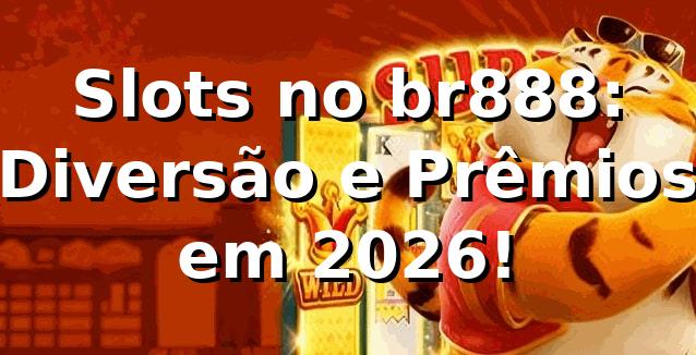 Slots no br888: Diversão e Prêmios em 2026! 🎰