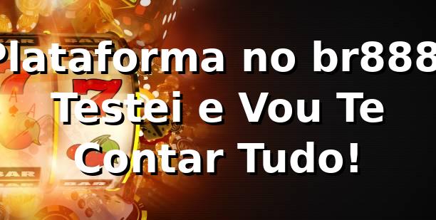 Plataforma no br888: Testei e Vou Te Contar Tudo! 🎰